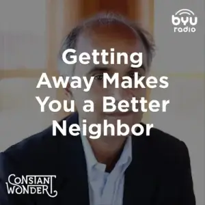 2025-04-02-latter-daily-constant-wonder-marcus-smith-getting-away-makes-you-a-better-neighbor-cover