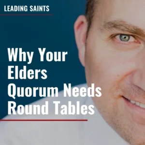 2025-04-02-latter-daily-leading-saints-kurt-francom-why-your-elders-quorum-needs-round-tables-cover