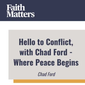 2025-04-15-latter-daily-faith-matters-tim-chaves-aubrey-chaves-chad-ford-hello-to-conflict-with-chad-ford--where-peace-begins-cover