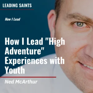 2025-04-16-latter-daily-leading-saints-kurt-francom-ned-mcarthur-how-i-lead-"high-adventure"-experiences-with-youth-cover