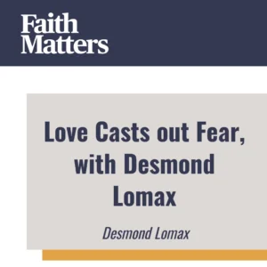 2025-04-22-latter-daily-faith-matters-tim-chaves-aubrey-chaves-desmond-lomax-love-casts-out-fear-with-desmond-lomax-cover