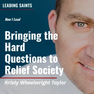 2025-04-23-latter-daily-leading-saints-kurt-francom-kristy-wheelwright-taylor-bringing-the-hard-questions-to-relief-society-cover