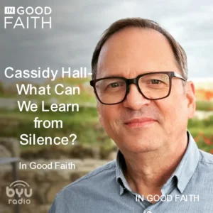 2025-04-25-latter-daily-in-good-faith-steven-kapp-perry-in-good-faith-cassidy-hall-what-can-we-learn-from-silence-cover