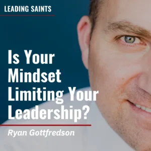 2025-04-30-latter-daily-leading-saints-kurt-francom-ryan-gottfredson-is-your-mindset-limiting-your-leadership-cover
