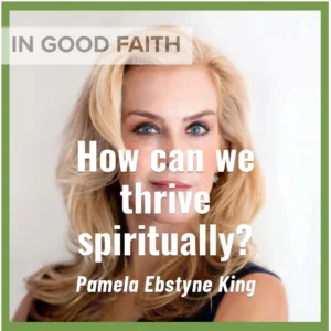 2025-05-04-latter-daily-in-good-faith-steven-kapp-perry-pamela-ebstyne-king-how-can-we-thrive-spiritually-cover