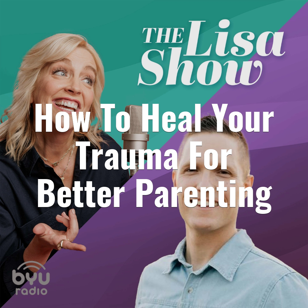 2025-05-06-latter-daily-the-lisa-show-lisa-valentine-clark-how-to-heal-your-trauma-for-better-parenting-cover