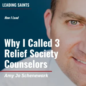 2025-05-07-latter-daily-leading-saints-kurt-francom-amy-jo-schenewark-why-i-called-3-relief-society-counselors-cover