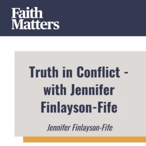 2025-05-08-latter-daily-faith-matters-tim-chaves-aubrey-chaves-jennifer-finlayson-fife-truth-in-conflict--with-jennifer-finlayson-fife-cover