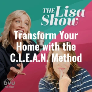 2025-05-13-latter-daily-the-lisa-show-lisa-valentine-clark-transform-your-home-with-the-c-l-e-a-n-method-cover