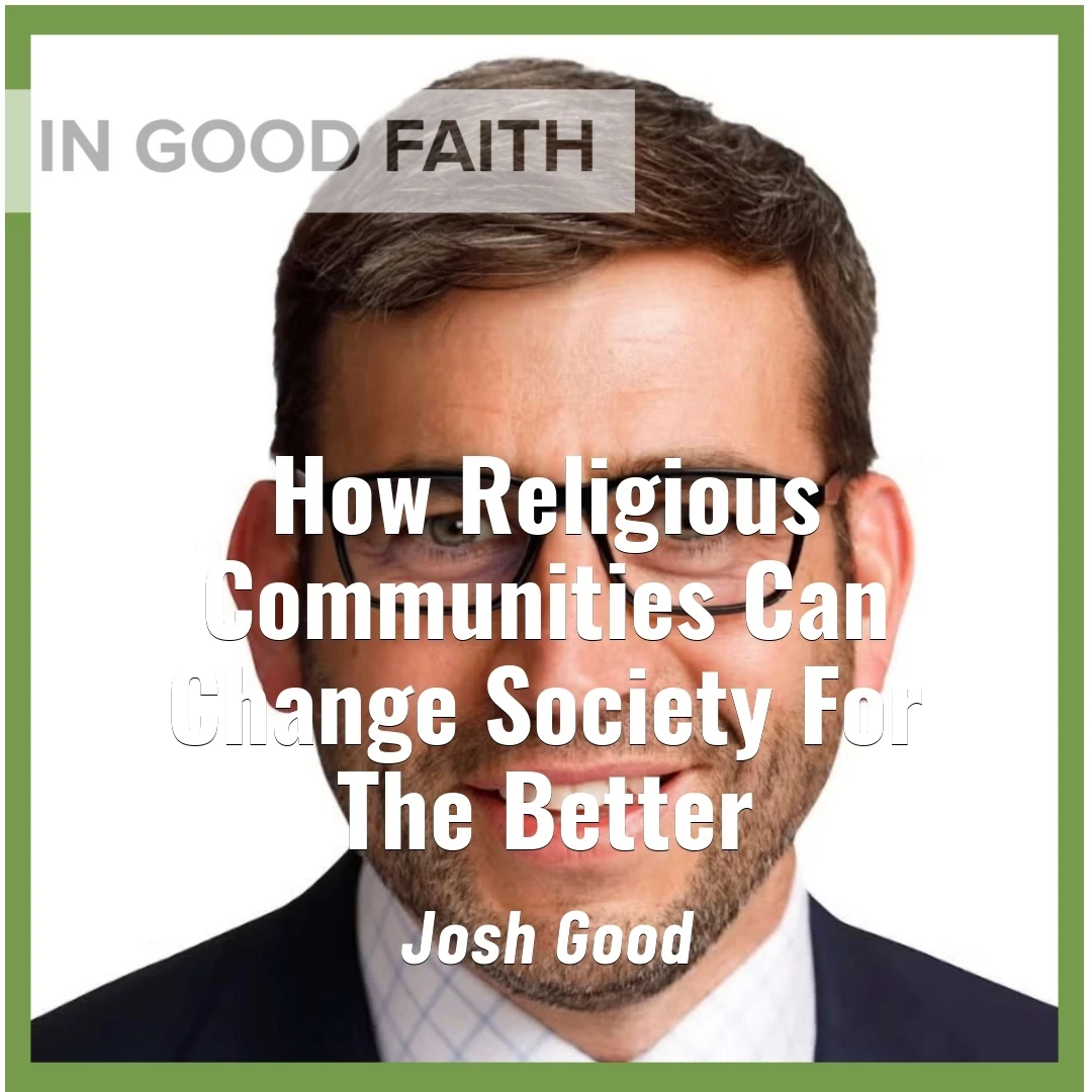 2025-05-21-latter-daily-in-good-faith-steven-kapp-perry-josh-good-how-religious-communities-can-change-society-for-the-better-cover