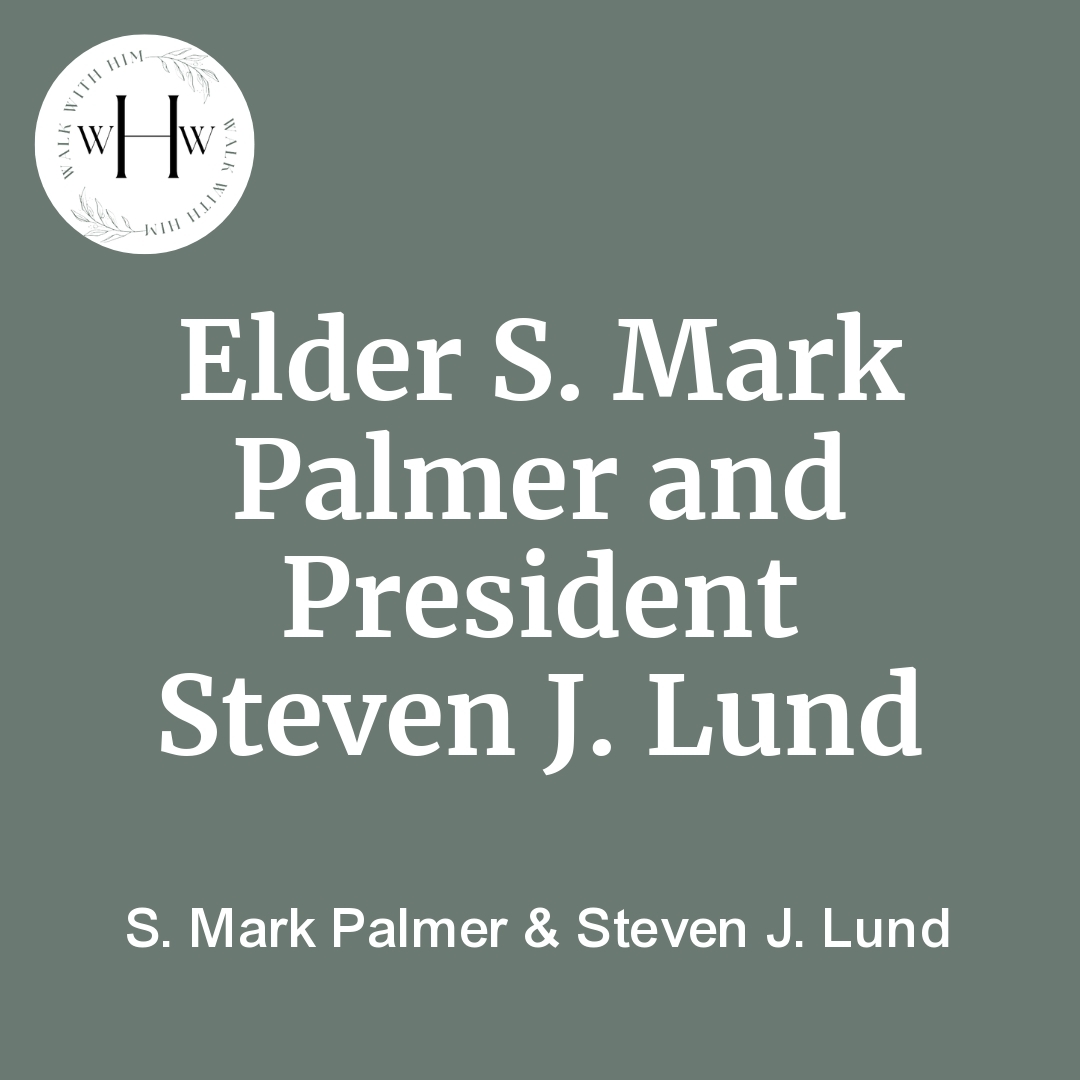 2025-05-26-latter-daily-walk-with-him-barbara-morgan-gardner-elaine-dalton-s-mark-palmer-steven-j-lund-elder-s-mark-palmer-and-president-steven-j-lund-cover